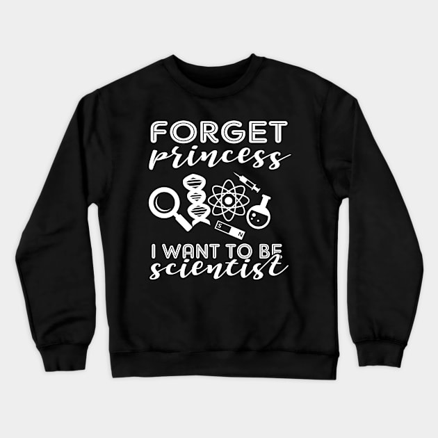 'Forget Princess I Want To Be A Scientist' Science Gift Crewneck Sweatshirt by ourwackyhome